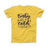 Baby It's Cold Outside T-Shirt