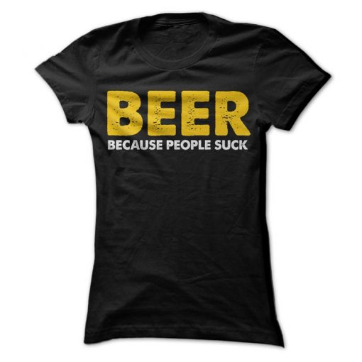 Beer Because People Suck T-Shirt