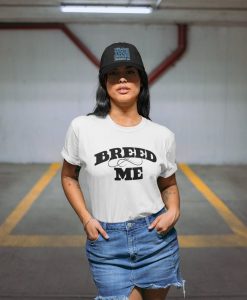 Breed Me t shirt