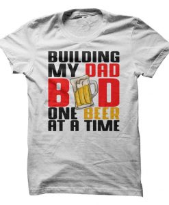 Building My Dad Bod One Beer At A Time T-Shirt