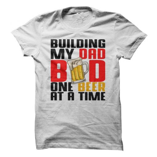 Building My Dad Bod One Beer At A Time T-Shirt