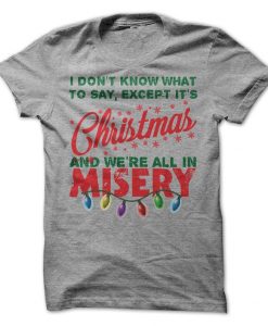 Christmas And We're All In Misery T-Shirt