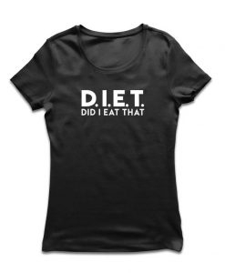 Diet - Did I Eat That t shirt