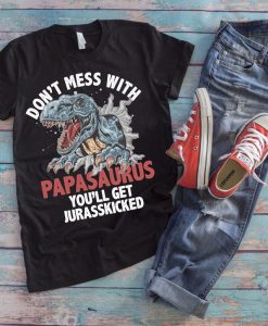 Don't Mess With Papasaurus You'll Get Your Jurasskicked T-Shirt