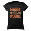 Gobble Til You Wobble T-Shirt