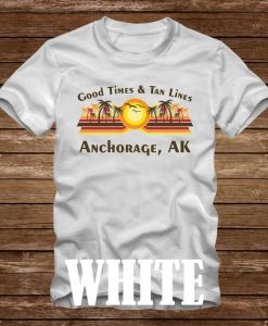 Good Times & Tan Lines ANCHORAGE AK - T-Shirt