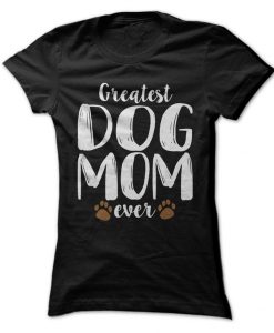 Greatest Dog Mom Ever T-Shirt