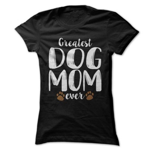 Greatest Dog Mom Ever T-Shirt