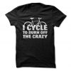 I Cycle To Burn Of The Crazy T-Shirt
