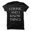 I Drink And I Know Things T-Shirt