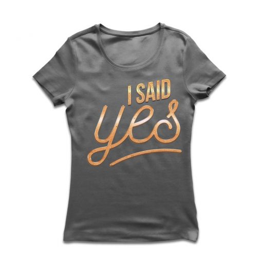 I Said Yes t shirt