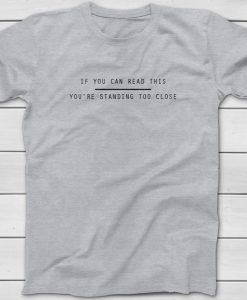 If You Can Read This You Are Standing Too Close Funny Text T-Shirt