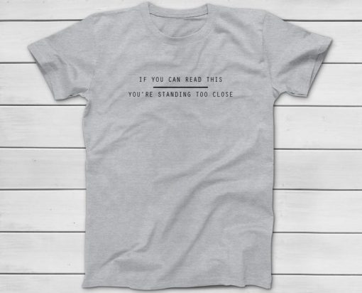 If You Can Read This You Are Standing Too Close Funny Text T-Shirt