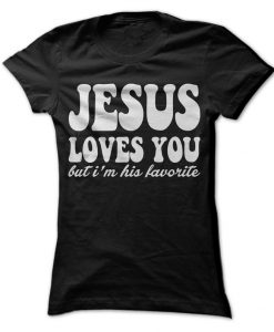 Jesus Loves You But I'm His Favorite T-Shirt