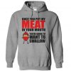 Once You Put My Meat In Your Mouth You Will Want To Swallow hoodie