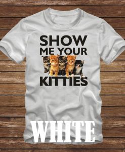 SHOW ME Your KITTIES T-Shirt