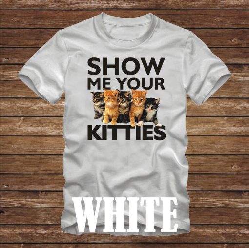 SHOW ME Your KITTIES T-Shirt