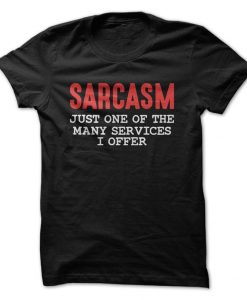 Sarcasm Just One Of The Many Services I Offer T-Shirt