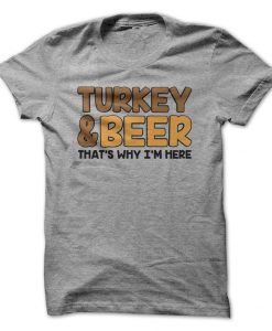 Turkey And Beer That's Why I'm Here T-Shirt