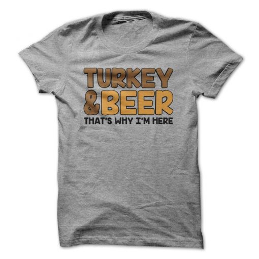 Turkey And Beer That's Why I'm Here T-Shirt