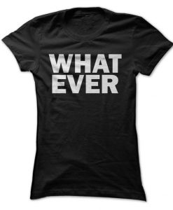 What Ever T-Shirt