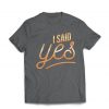 t I Said Yes men t shirt