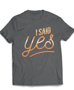 t I Said Yes men t shirt