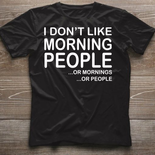 I DON'T LIKE MORNING PEOPLE FUNNY T-SHIRT