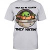 They Hatin baby yoda t shirt