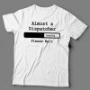 Almost A Dispatcher Loading Please Wait t shirt