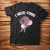 i need food hungry T-shirt
