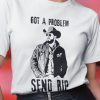 Get A Problem Send Rip Shirt