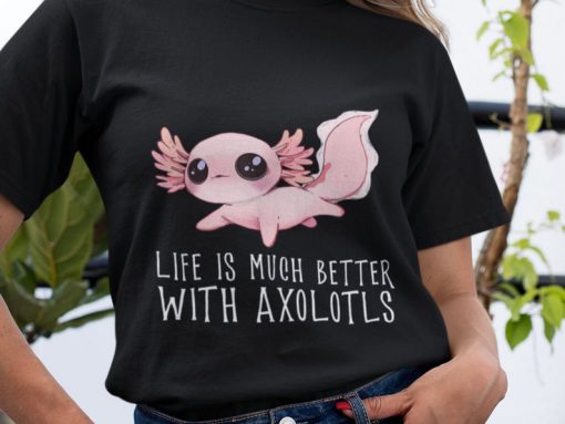 Life Is Much Better With Axolotls Shirt