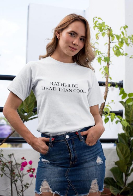 Rather Be Dead Than Cool Shirt