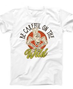 Be Careful On The Wild Unisex T-shirt