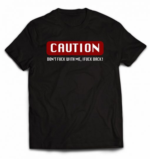 Caution Don't Fuck With Me T-shirt