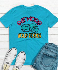 Eat More Whole Foods Shirt