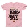 Fetch Me My Coffee Unisex pink T-shirt