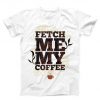 Fetch Me My Coffee Unisex white T-shirt