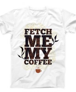 Fetch Me My Coffee Unisex white T-shirt