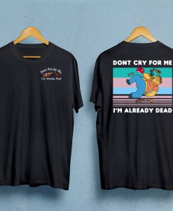 Barney Gumble -Dont Cry For Me- I'm Already Dead-T-Shirt