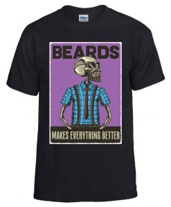 Beards Makes Everything Better - T Shirt