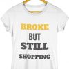 Broke But Still Shopping T-Shirt