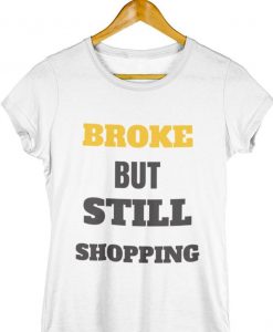 Broke But Still Shopping T-Shirt