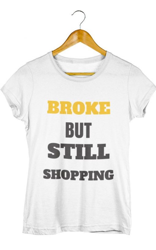 Broke But Still Shopping T-Shirt