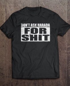 Don't Ask Harada FOR SH-T T Shirt