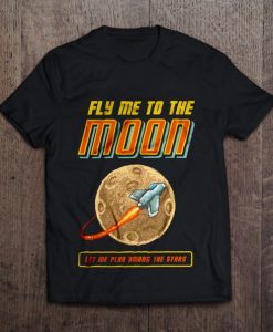 Fly Me To The Moon Let Me Play Among The Stars Unisex T-Shirt