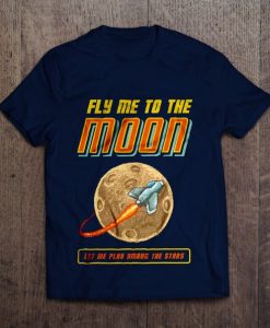 Fly Me To The Moon Let Me Play Among The Stars Unisex T-Shirts