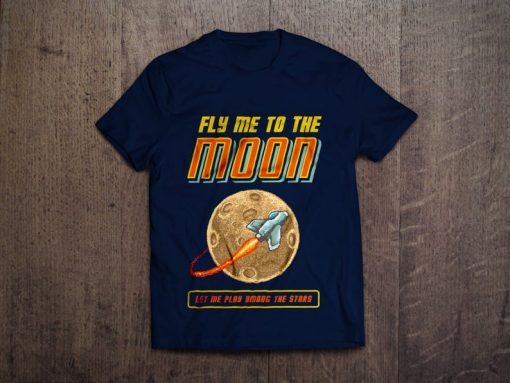 Fly Me To The Moon Let Me Play Among The Stars Unisex T-Shirts