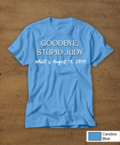 Goodbye Stupid Judy t shirt